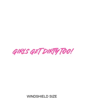 Girls Get Dirty Too! 4.0 Decal  4" x 35"